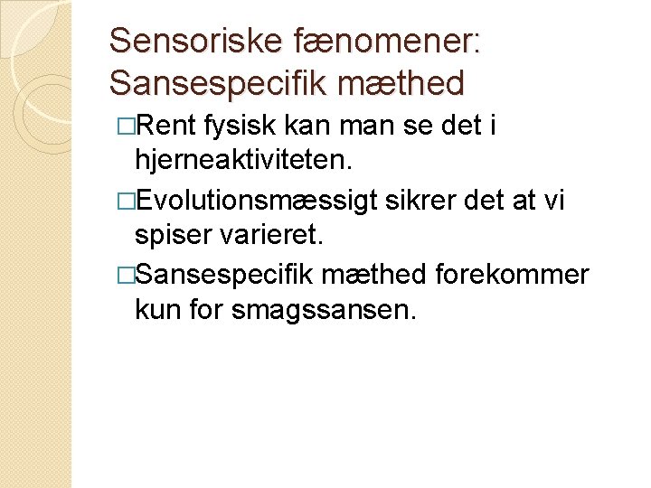 Sensoriske fænomener: Sansespecifik mæthed �Rent fysisk kan man se det i hjerneaktiviteten. �Evolutionsmæssigt sikrer