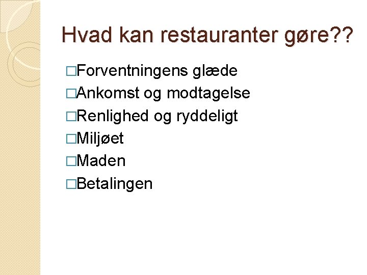 Hvad kan restauranter gøre? ? �Forventningens glæde �Ankomst og modtagelse �Renlighed og ryddeligt �Miljøet