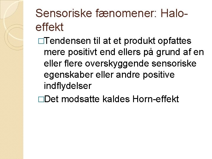 Sensoriske fænomener: Haloeffekt �Tendensen til at et produkt opfattes mere positivt end ellers på