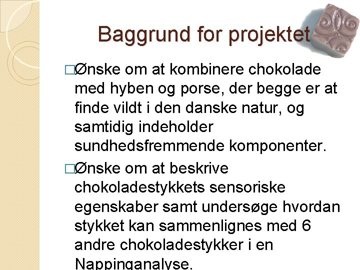 Baggrund for projektet �Ønske om at kombinere chokolade med hyben og porse, der begge