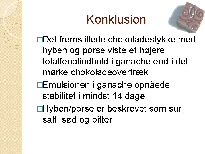 Konklusion �Det fremstillede chokoladestykke med hyben og porse viste et højere totalfenolindhold i ganache