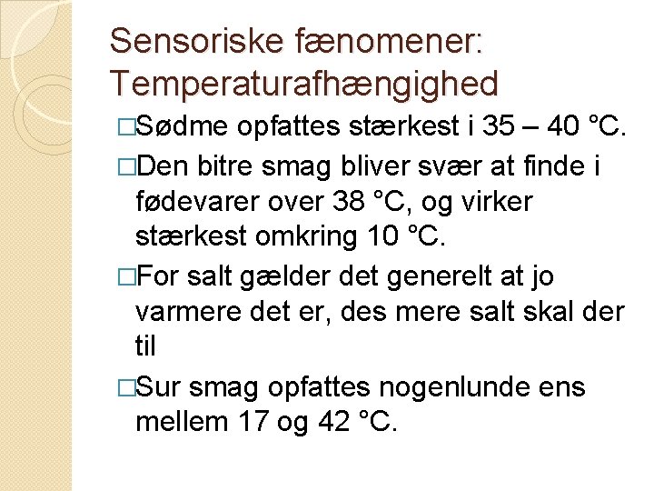 Sensoriske fænomener: Temperaturafhængighed �Sødme opfattes stærkest i 35 – 40 °C. �Den bitre smag