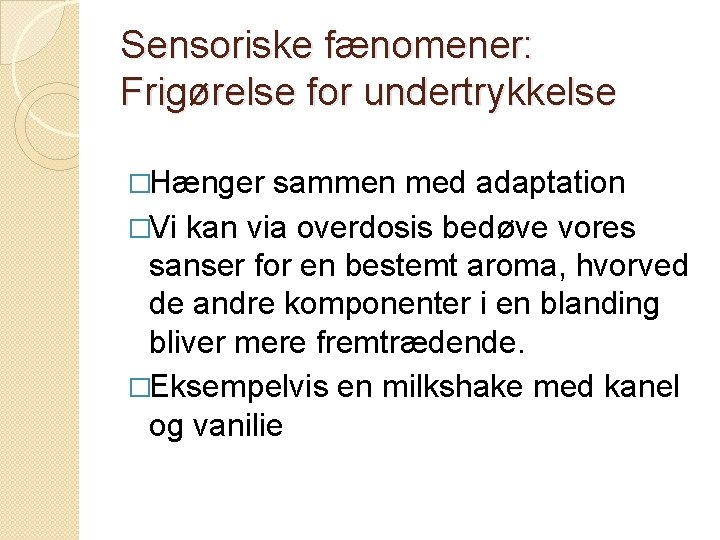 Sensoriske fænomener: Frigørelse for undertrykkelse �Hænger sammen med adaptation �Vi kan via overdosis bedøve