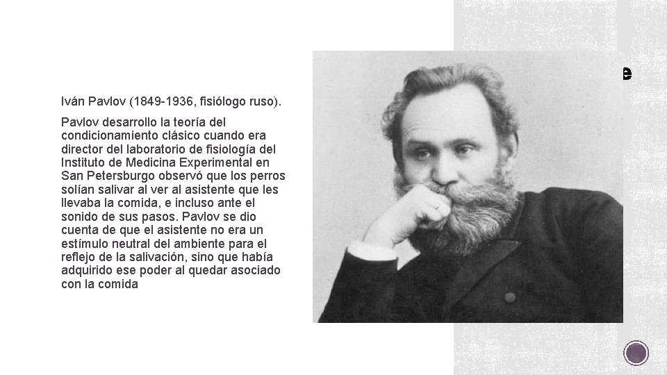 Iván Pavlov (1849 -1936, fisiólogo ruso). Pavlov desarrollo la teoría del condicionamiento clásico cuando