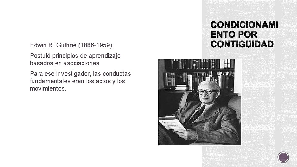 Edwin R. Guthrie (1886 -1959) Postuló principios de aprendizaje basados en asociaciones Para ese