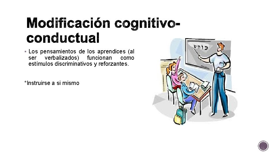 § Los pensamientos de los aprendices (al ser verbalizados) funcionan como estímulos discriminativos y