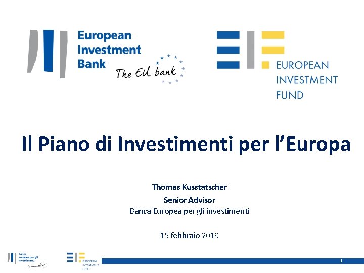 Il Piano di Investimenti per l’Europa Thomas Kusstatscher Senior Advisor Banca Europea per gli