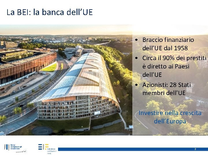 La BEI: la banca dell’UE • Braccio finanziario dell’UE dal 1958 • Circa il