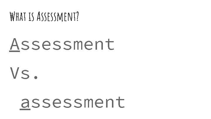 What is Assessment? Assessment Vs. assessment 