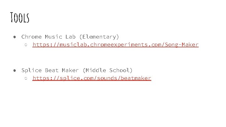 Tools ● Chrome Music Lab (Elementary) ○ https: //musiclab. chromeexperiments. com/Song-Maker ● Splice Beat