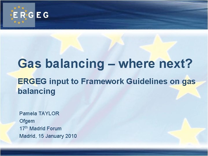 Gas balancing – where next? ERGEG input to Framework Guidelines on gas balancing Pamela