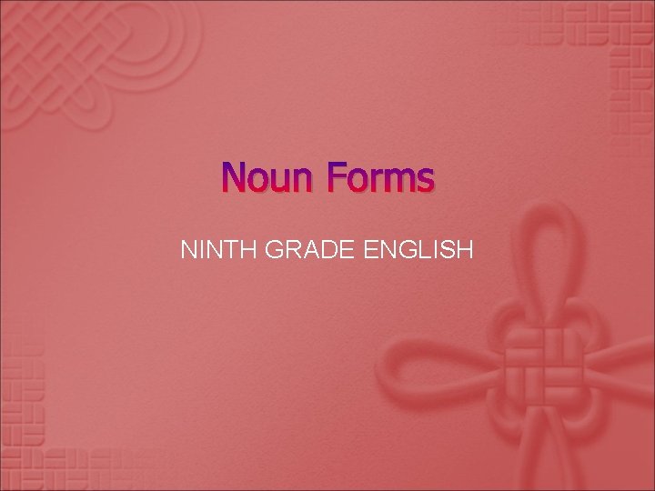 Noun Forms NINTH GRADE ENGLISH 