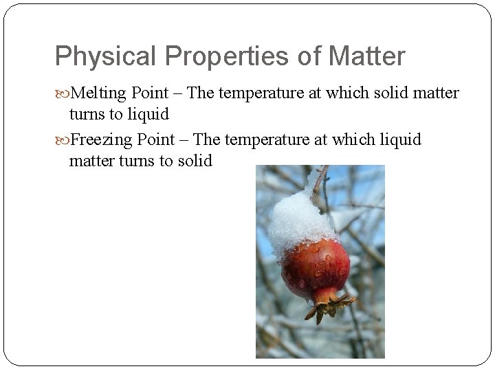 Physical Properties of Matter Melting Point – The temperature at which solid matter turns