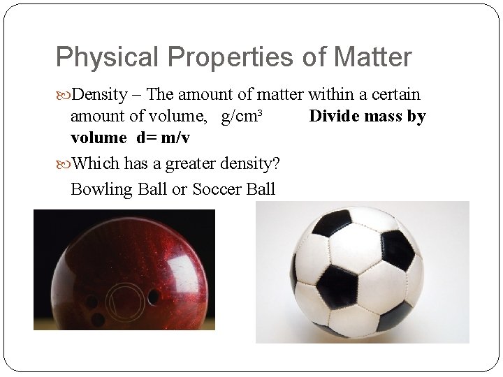 Physical Properties of Matter Density – The amount of matter within a certain amount
