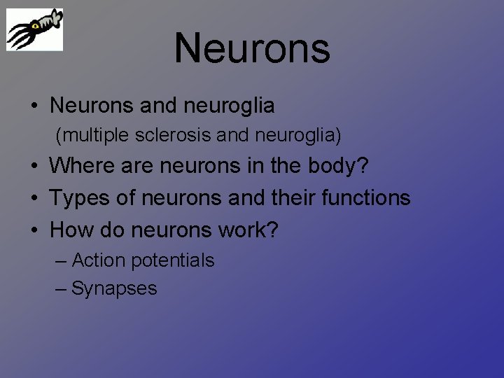 Neurons • Neurons and neuroglia (multiple sclerosis and neuroglia) • Where are neurons in