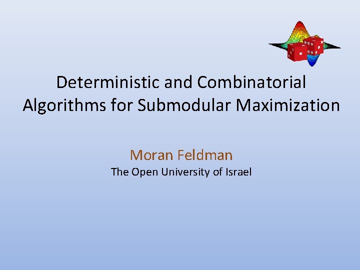 Deterministic and Combinatorial Algorithms for Submodular Maximization Moran Feldman The Open University of Israel