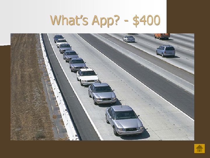 What’s App? - $400 n This application enables highway platooning. Or, “the Dream of