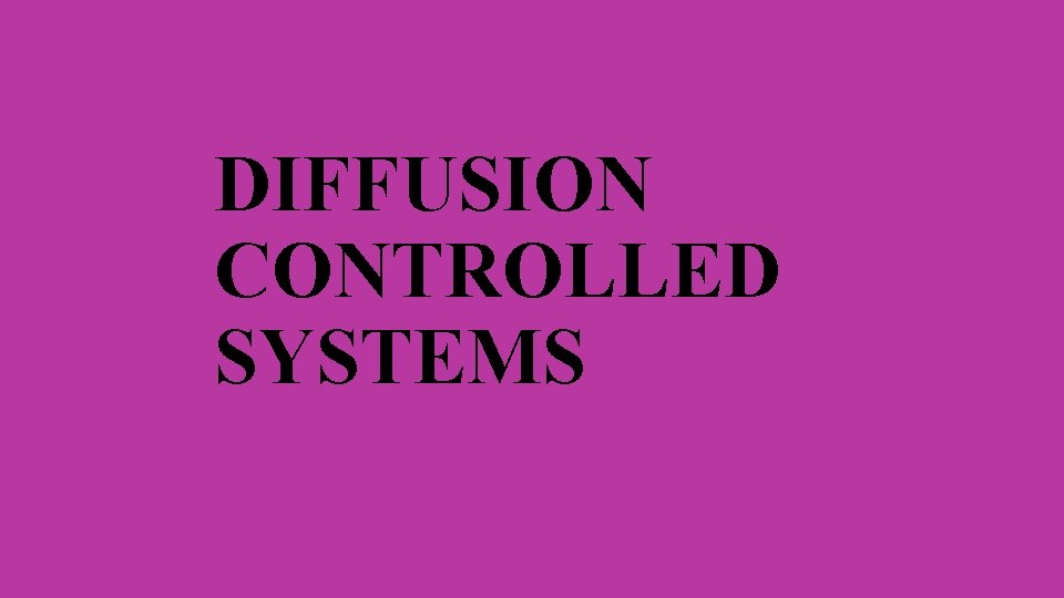 DIFFUSION CONTROLLED SYSTEMS 