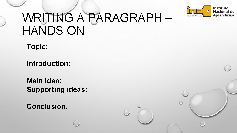 WRITING A PARAGRAPH – HANDS ON Topic: Introduction: Main Idea: Supporting ideas: Conclusion: 