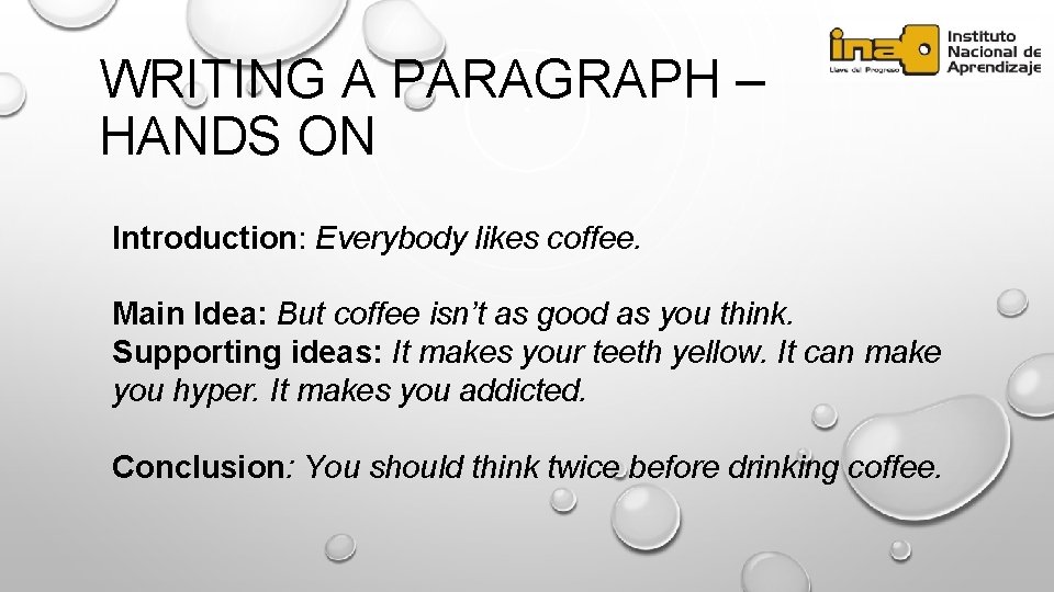 WRITING A PARAGRAPH – HANDS ON Introduction: Everybody likes coffee. Main Idea: But coffee