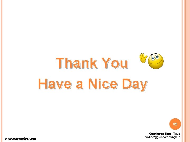 Thank You Have a Nice Day 32 www. eazynotes. com Gursharan Singh Tatla mailme@gursharansingh.