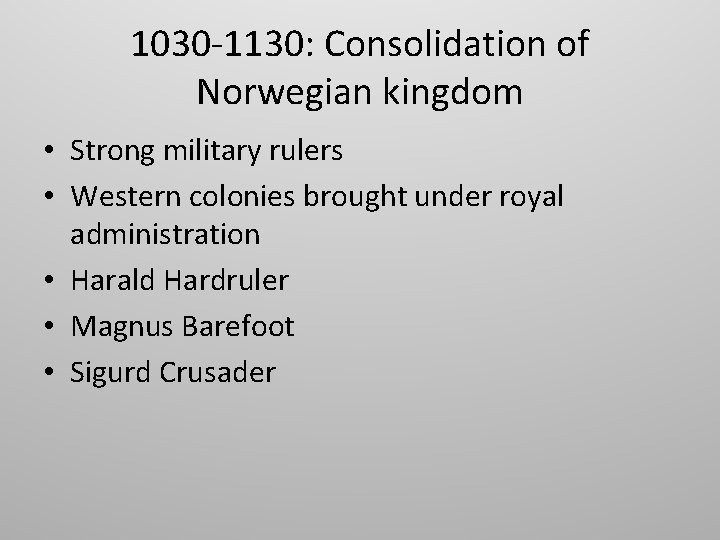 1030 -1130: Consolidation of Norwegian kingdom • Strong military rulers • Western colonies brought