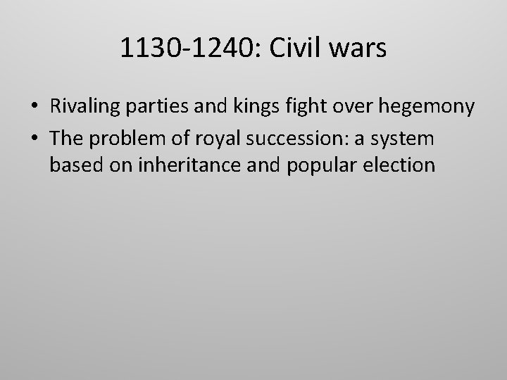 1130 -1240: Civil wars • Rivaling parties and kings fight over hegemony • The