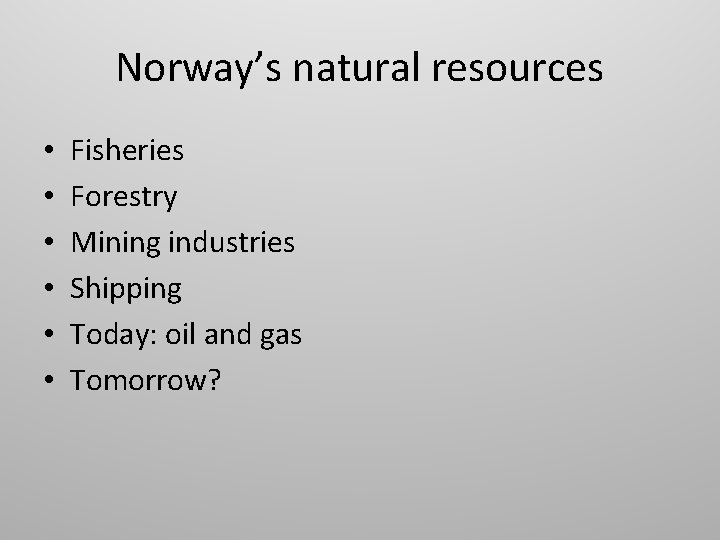 Norway’s natural resources • • • Fisheries Forestry Mining industries Shipping Today: oil and