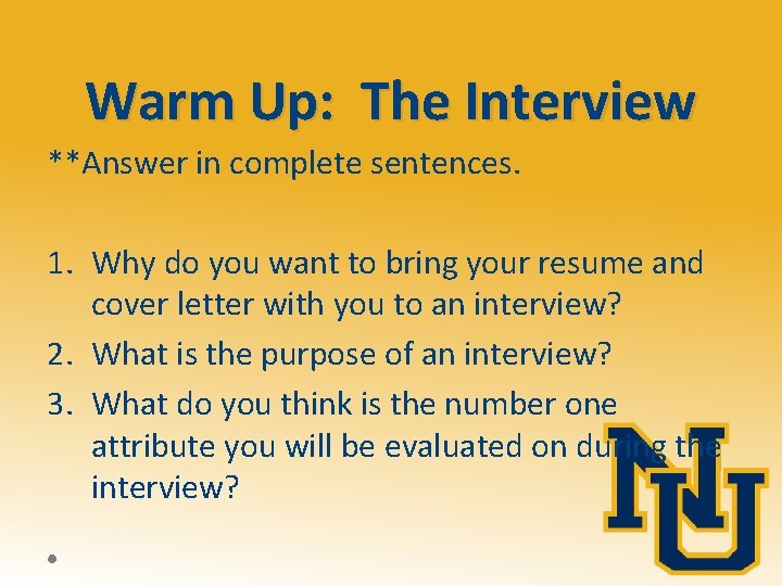 Warm Up: The Interview **Answer in complete sentences. 1. Why do you want to