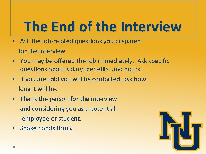 The End of the Interview • Ask the job-related questions you prepared for the