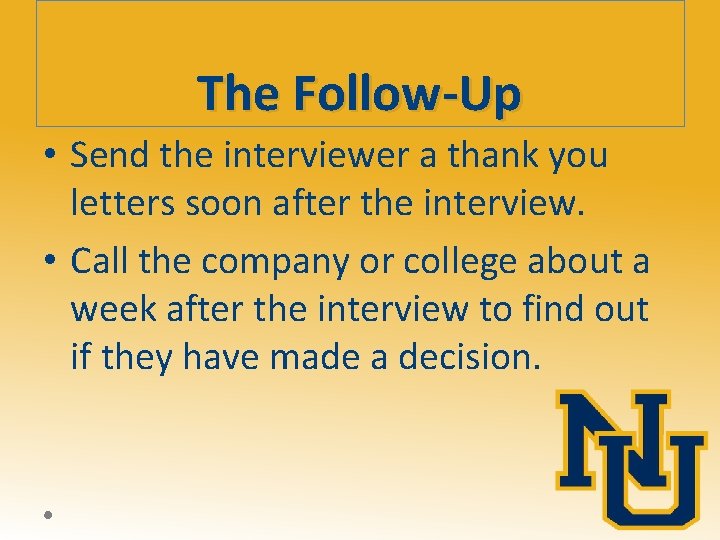 The Follow-Up • Send the interviewer a thank you letters soon after the interview.