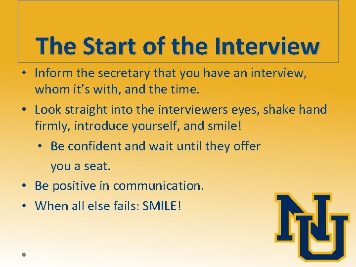 The Start of the Interview • Inform the secretary that you have an interview,