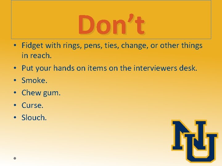 Don’t • Fidget with rings, pens, ties, change, or other things in reach. •