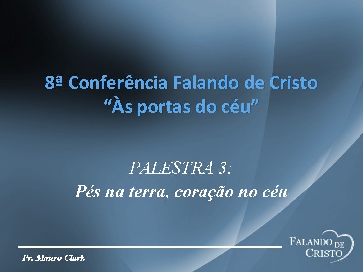 8ª Conferência Falando de Cristo “Às portas do céu” PALESTRA 3: Pés na terra,