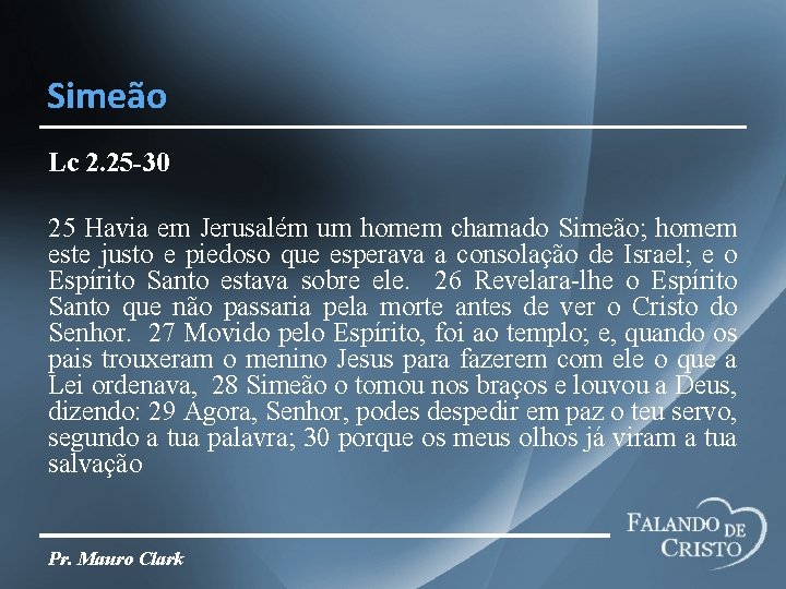 Simeão Lc 2. 25 -30 25 Havia em Jerusalém um homem chamado Simeão; homem