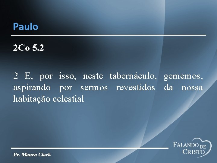 Paulo 2 Co 5. 2 2 E, por isso, neste tabernáculo, gememos, aspirando por