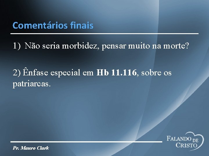 Comentários finais 1) Não seria morbidez, pensar muito na morte? 2) Ênfase especial em