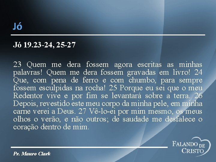 Jó Jó 19. 23 -24, 25 -27 23 Quem me dera fossem agora escritas