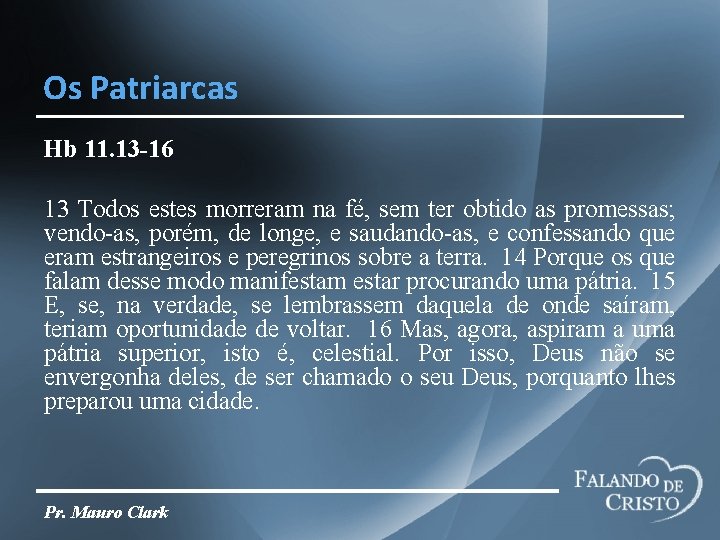 Os Patriarcas Hb 11. 13 -16 13 Todos estes morreram na fé, sem ter