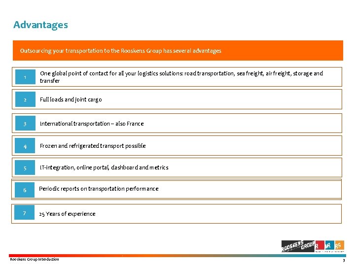 Advantages Outsourcing your transportation to the Rooskens Group has several advantages 1 One global