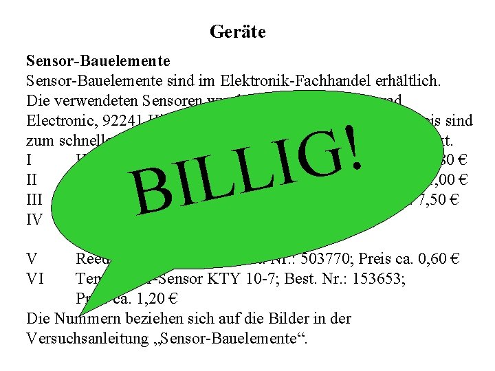 Geräte Sensor-Bauelemente sind im Elektronik-Fachhandel erhältlich. Die verwendeten Sensoren wurden bei der Firma Conrad