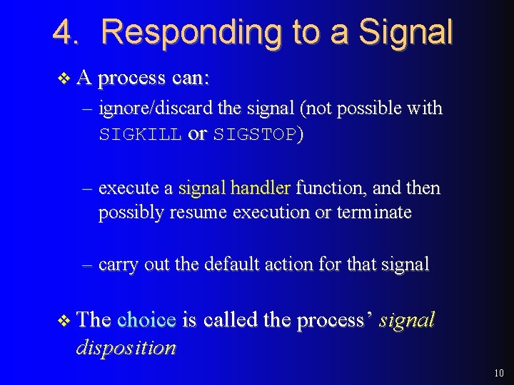 4. Responding to a Signal v A process can: – ignore/discard the signal (not