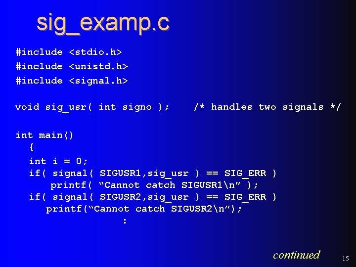 sig_examp. c #include <stdio. h> #include <unistd. h> #include <signal. h> void sig_usr( int