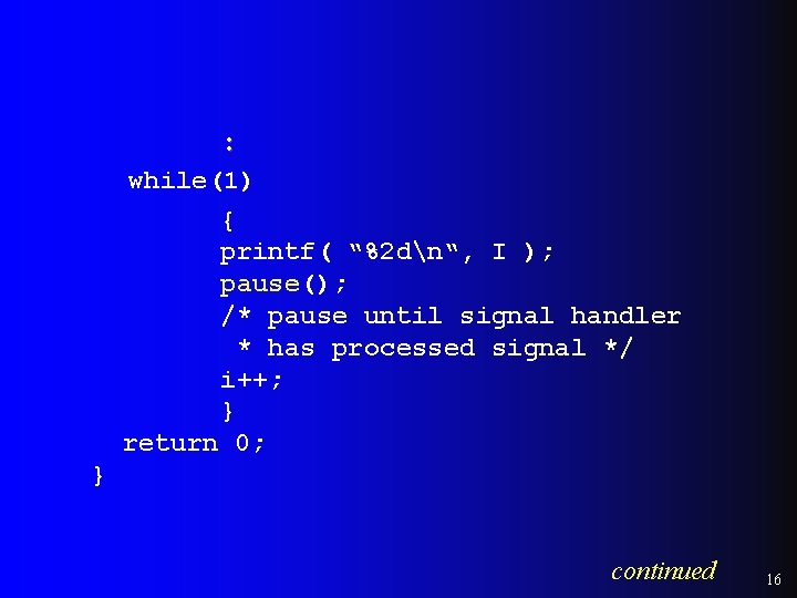 : while(1) { printf( “%2 dn“, I ); pause(); /* pause until signal handler