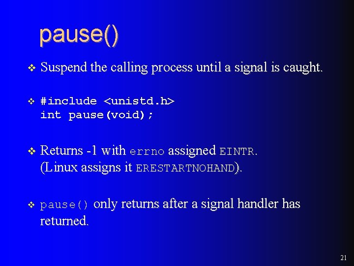 pause() v Suspend the calling process until a signal is caught. v #include <unistd.