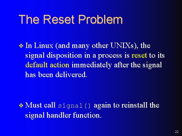 The Reset Problem v In Linux (and many other UNIXs), the signal disposition in