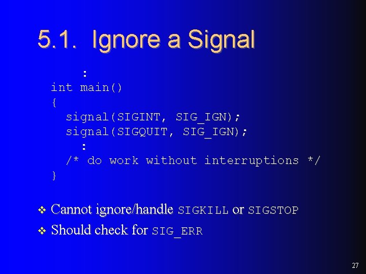 5. 1. Ignore a Signal : int main() { signal(SIGINT, SIG_IGN); signal(SIGQUIT, SIG_IGN); :