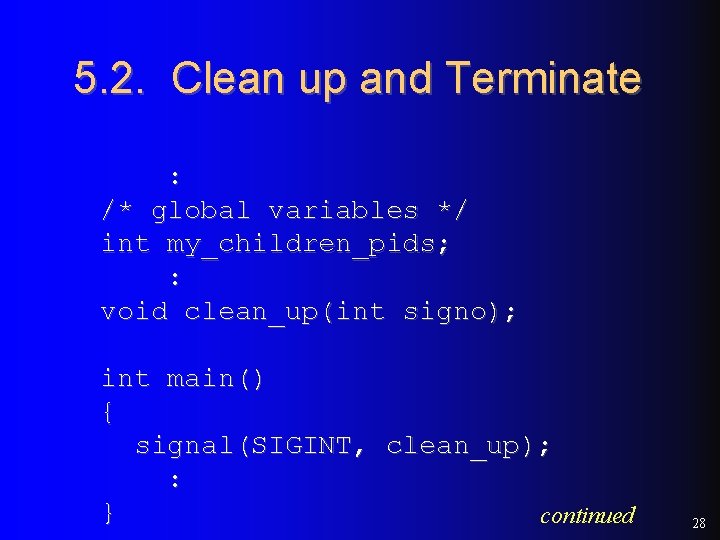 5. 2. Clean up and Terminate : /* global variables */ int my_children_pids; :