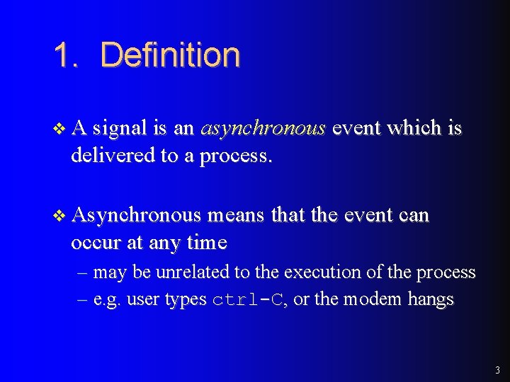 1. Definition v A signal is an asynchronous event which is delivered to a