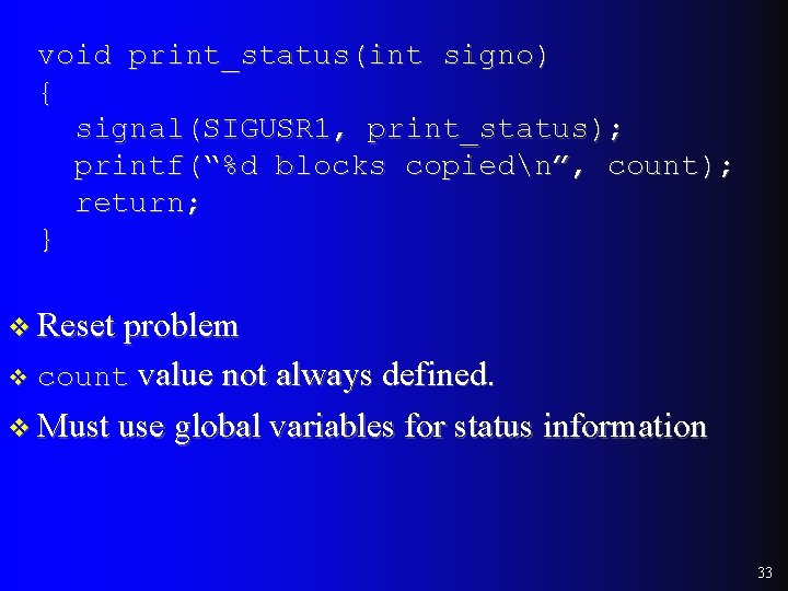 void print_status(int signo) { signal(SIGUSR 1, print_status); printf(“%d blocks copiedn”, count); return; } v